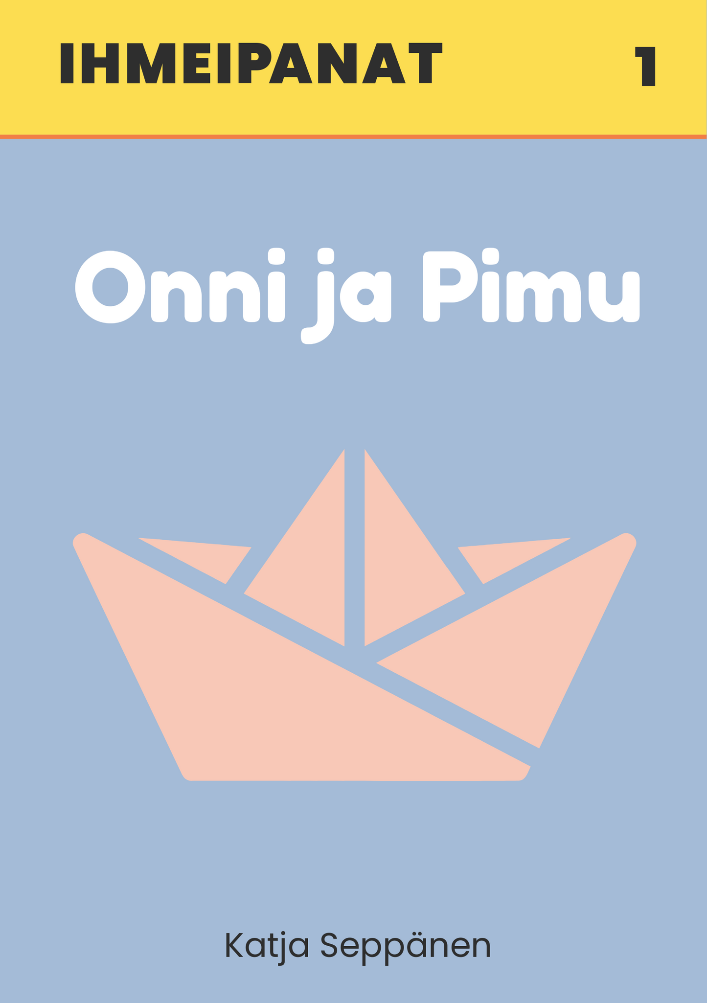 Ihmeipanat 1 Onni ja Pimu – lasten satukirjan kansi, sininen tausta, yläpaneeli keltainen, keskellä vaaleanpunainen paperivene, kirjailija Katja Seppänen.