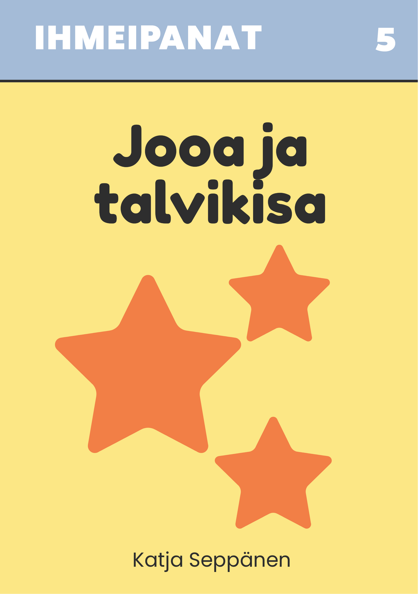 Ihmeipanat 5 Jooa ja talvikisa – lasten satukirjan kansi, vaaleankeltainen tausta, yläpaneeli siniharmaa, keskellä kolme oranssia tähteä. Kirjailija Katja Seppänen